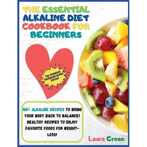 The Essential Alkaline Diet Cookbook for Beginners: 1o0+ Alkaline Recipes to Bring Your Body Back to Balance! Healthy Recipes to Enjoy Favorite Foods - Hardcover