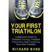 Your First Triathlon: A Beginners Guide To Triathlon Training, Triathlon Preparation And Completing Your First Triathlon