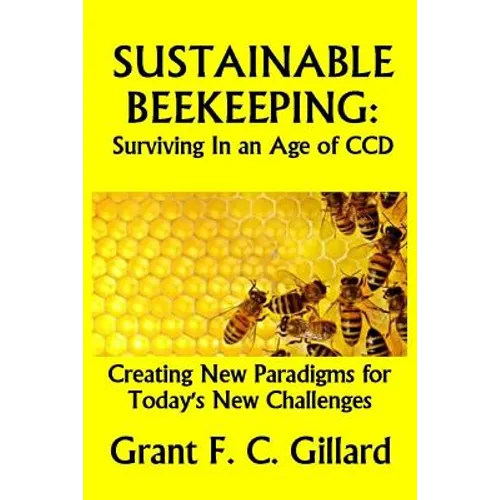 Sustainable Beekeeping: Surviving in an Age of CCD: Creating New Paradigms for Today's New Challenges
