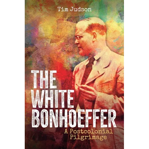 The White Bonhoeffer: A Postcolonial Pilgrimage