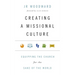 Creating a Missional Culture: Equipping the Church for the Sake of the World