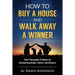 How to Buy a House and Walk Away a Winner: Save Thousands of Dollars by Outsmarting Banks, Sellers, and Realtors