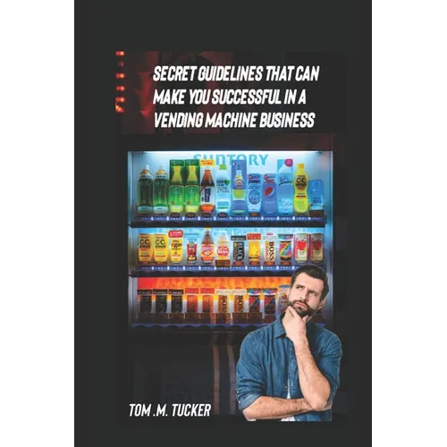 Secret Guidelines That Can Make You a Successful Vending Machine Operator