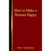 How to Make a Woman Happy