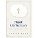 Think Christianly: Developing an Undivided Mind