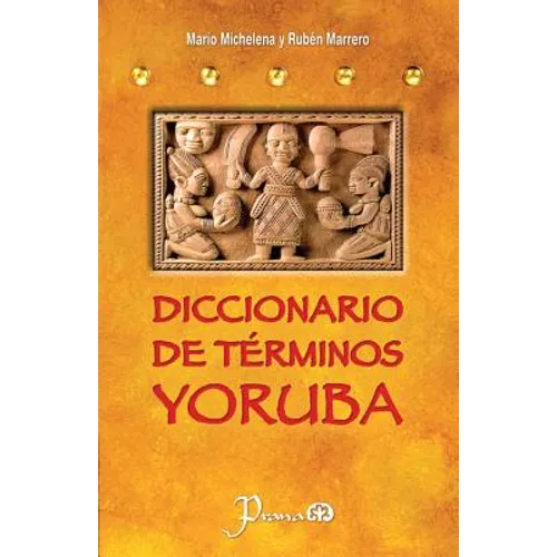 Diccionario de terminos yoruba: Pronunciacion, sinonimias, y uso practico del idioma lucumi de la nacion yoruba