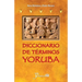 Diccionario de terminos yoruba: Pronunciacion, sinonimias, y uso practico del idioma lucumi de la nacion yoruba