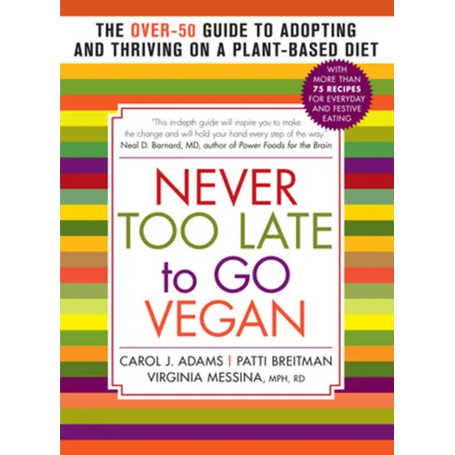 Never Too Late to Go Vegan: The Over-50 Guide to Adopting and Thriving on a Plant-Based Diet