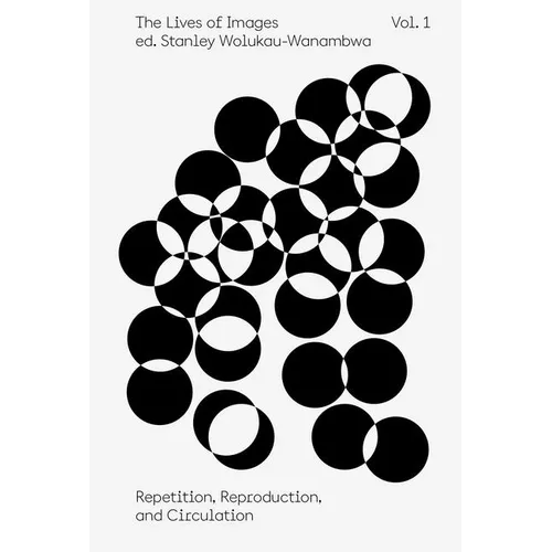 The Lives of Images, Vol. 1: Repetition, Reproduction, and Circulation