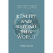 Reality and Beyond This World, A Beginner's Guide to Self-Actualisation