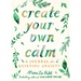 Create Your Own Calm: A Journal for Quieting Anxiety