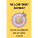 The Achievement Blueprint: Tactical Strategies for Goal Attainment