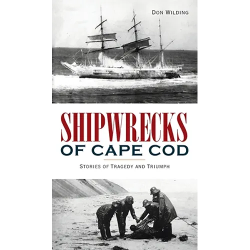 Shipwrecks of Cape Cod: Stories of Tragedy and Triumph
