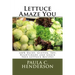 Lettuce Amaze You: 100% Dairy, Gluten, Soy, Nightshade and Grain Free Lettuce Recipes