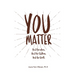 You Matter: Heal ourselves. Heal our children. Heal the World.