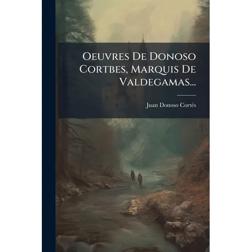Oeuvres De Donoso Cortbes, Marquis De Valdegamas...