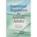 Emotional Regulation for Autistic Adults: Reduce Anxiety, Manage Overwhelm, and Find Balance