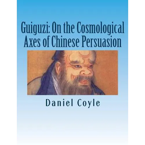 Guiguzi: On the Cosmological Axes of Chinese Persuasion: [Paperback Dissertation Reprint]