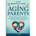 Your Essential Guide to Aging Parents: Navigate Caregiving, Manage Finances, Preserve Dignity, Coordinate Family Decisions, and Balance Life with Conf