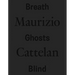 Maurizio Cattelan: Breath Ghosts Blind