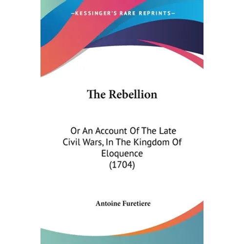 The Rebellion: Or An Account Of The Late Civil Wars, In The Kingdom Of Eloquence (1704)