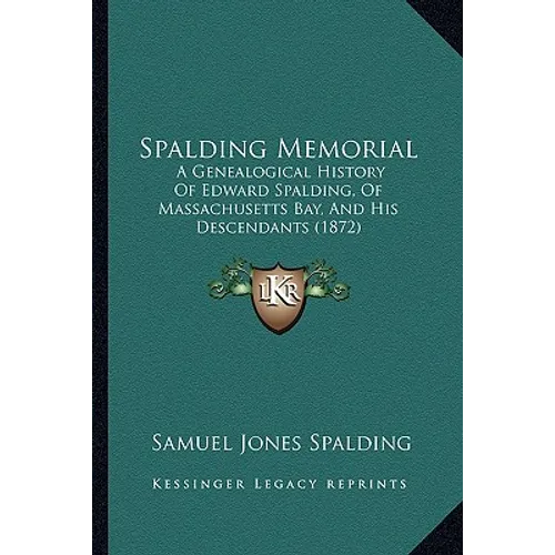 Spalding Memorial: A Genealogical History Of Edward Spalding, Of Massachusetts Bay, And His Descendants (1872)