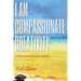 I am Compassionate Creativity: 111 Stories from Preschool to Providence