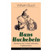 Hans Huckebein - Abenteuer Des Unheil Stiftenden Unglücksraben (Illustrierte Ausgabe): Eine Bildergeschichte Des Autors Von Max Und Moritz, Plisch Und