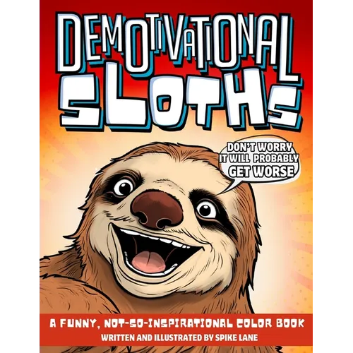 Demotivational Sloths, A Not-So-Inspirational Color Book: Funny Adult Gag Coloring with 30 Illustrations for Lazy Sloth Lover Brother, Sister, Wife or