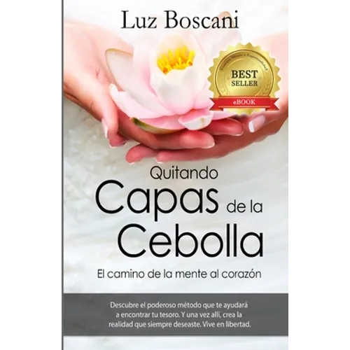 Quitando capas de la cebolla.: El camino de la mente al corazon.