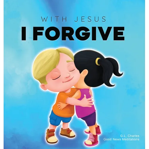 With Jesus I Forgive: A Christian children's book on forgiveness and faith, featuring Bible stories and lessons for kids in homeschool, Sunday school,