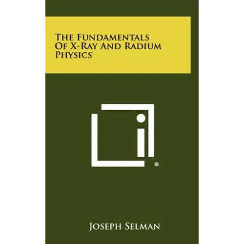 The Fundamentals Of X-Ray And Radium Physics