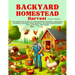 Backyard Homestead Harvest: The Simplest Guide to Sustainable Farming, Seasonal Planner, Raising Farm Animals, Water Management, Pest Control, and Mor