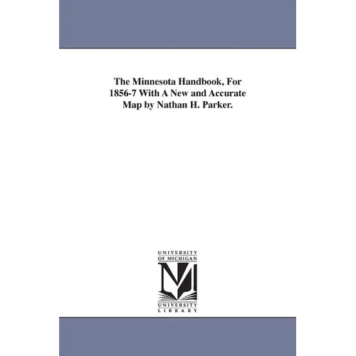 The Minnesota Handbook, For 1856-7 With A New and Accurate Map by Nathan H. Parker.