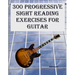 300 Progressive Sight Reading Exercises for Guitar