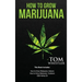 How to Grow Marijuana: 3 Manuscripts - How to Grow Marijuana Indoors, How to Grow Marijuana Outdoors, Beginner's Guide to CBD Hemp Oil