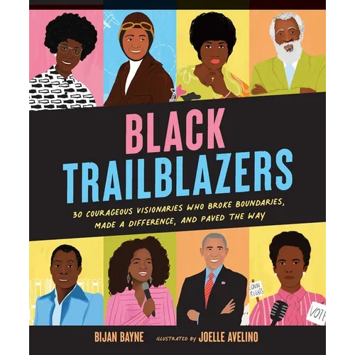 Black Trailblazers: 30 Courageous Visionaries Who Broke Boundaries, Made a Difference, and Paved the Way