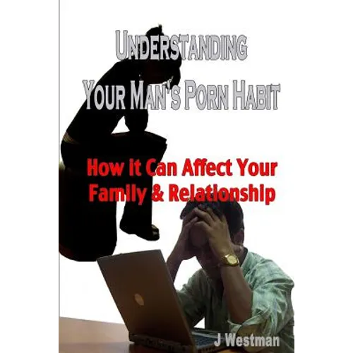 Understanding Your Man's Porn Habit: How it Can Affect Your Family & Relationship