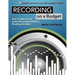 Recording on a Budget: How to Make Great Audio Recordings Without Breaking the Bank