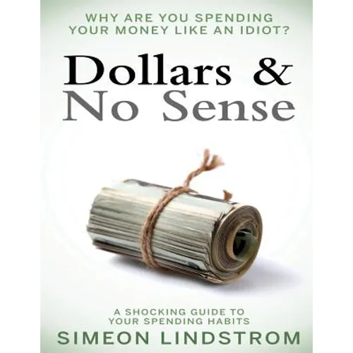 Dollars & No Sense: Why Are You Spending Your Money Like An Idiot?: Budgeting, Budgeting for Beginners, How to Save Money, Money Managemen