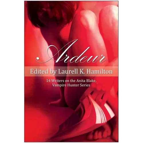 Ardeur: 14 Writers on the Anita Blake, Vampire Hunter Series