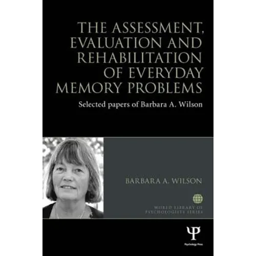The Assessment, Evaluation and Rehabilitation of Everyday Memory Problems: Selected papers of Barbara A. Wilson - Paperback