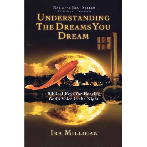 Understanding the Dreams You Dream: Biblical Keys for Hearing God's Voice in the Night