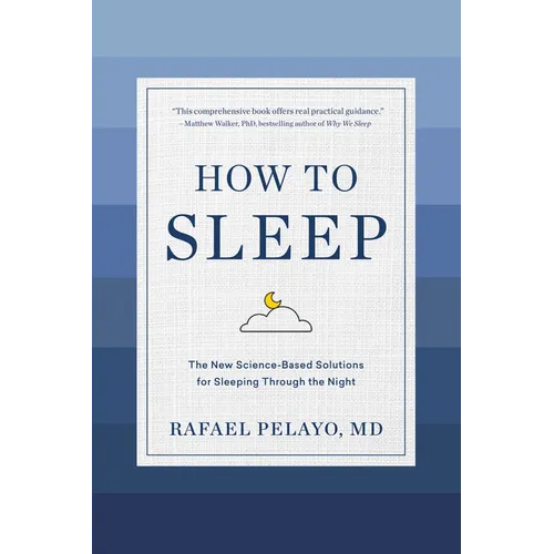 How to Sleep: The New Science-Based Solutions for Sleeping Through the Night