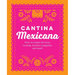 Cantina Mexicana: Over 70 Recipes for Tacos, Tostadas, Burritos, Margaritas and More!