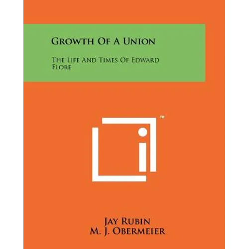 Growth Of A Union: The Life And Times Of Edward Flore