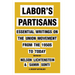 Labor's Partisans: Essential Writings on the Union Movement from the 1950s to Today
