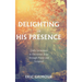 Delighting in His Presence: Daily Invitations to Encounter Jesus through Prayer and Scripture