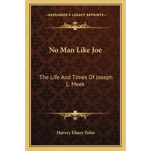 No Man Like Joe: The Life And Times Of Joseph L. Meek