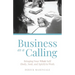 Business as a Calling: Bringing Your Whole Self (Body, Soul, and Spirit) to Work